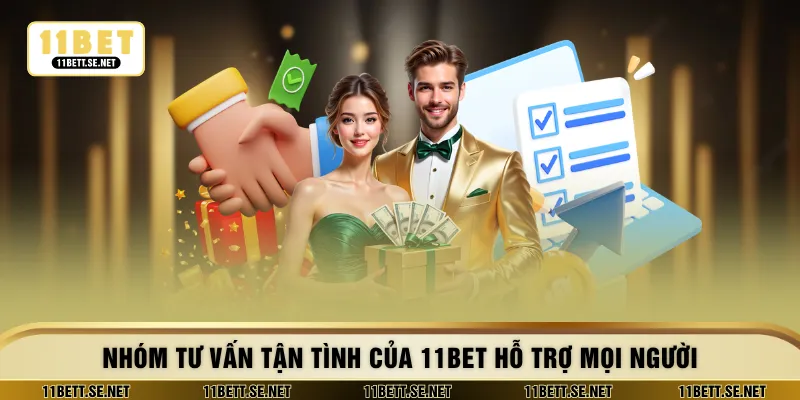 Nhóm tư vấn tận tình của 11BET hỗ trợ mọi người